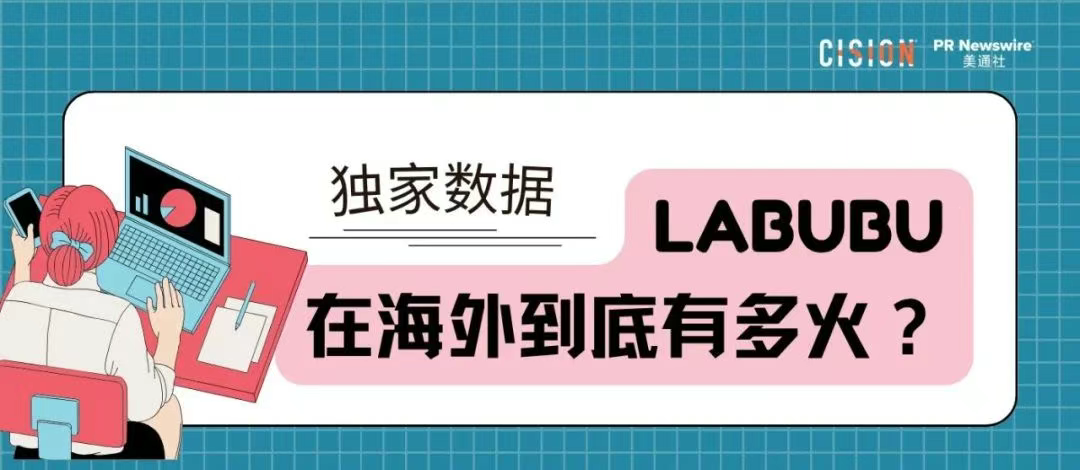 獨(dú)家｜拉布布海外有多火？CisionOne AI助手盤點(diǎn)拉布布全球圈粉熱況